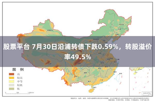 股票平台 7月30日沿浦转债下跌0.59%，转股溢价率49.5%