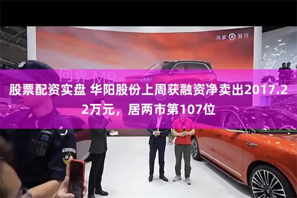 股票配资实盘 华阳股份上周获融资净卖出2017.22万元，居两市第107位