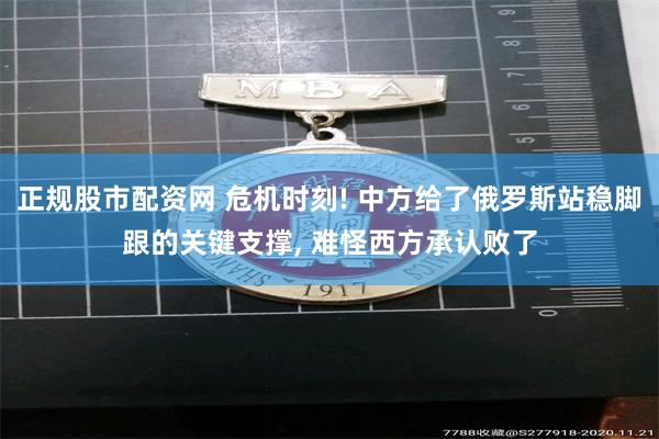 正规股市配资网 危机时刻! 中方给了俄罗斯站稳脚跟的关键支撑, 难怪西方承认败了